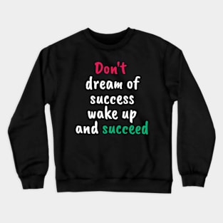 Don't dream of success, wake up and succeed sweatshirt Crewneck Sweatshirt